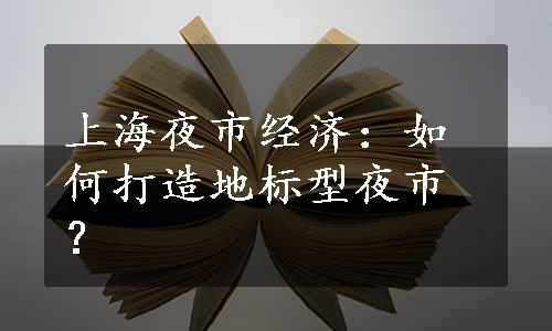 上海夜市经济：如何打造地标型夜市？