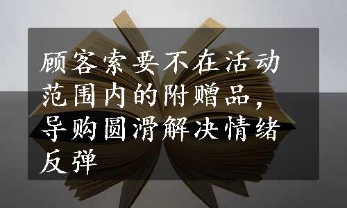 顾客索要不在活动范围内的附赠品，导购圆滑解决情绪反弹