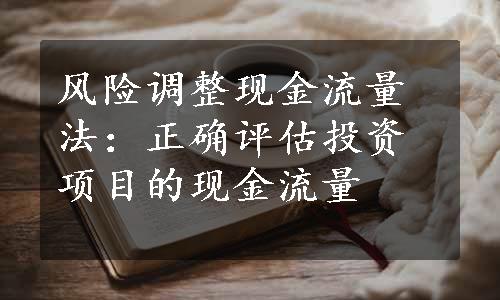 风险调整现金流量法：正确评估投资项目的现金流量