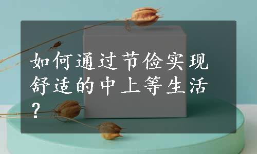 如何通过节俭实现舒适的中上等生活？