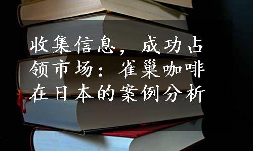 收集信息，成功占领市场：雀巢咖啡在日本的案例分析