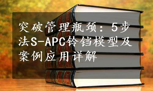 突破管理瓶颈：5步法S-APC铃铛模型及案例应用详解