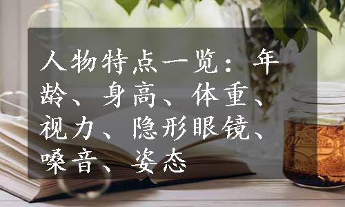 人物特点一览：年龄、身高、体重、视力、隐形眼镜、嗓音、姿态