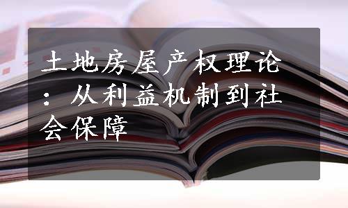 土地房屋产权理论：从利益机制到社会保障