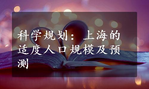 科学规划：上海的适度人口规模及预测