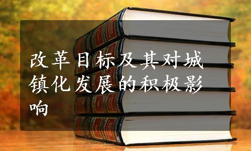 改革目标及其对城镇化发展的积极影响