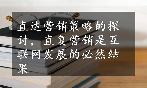 直达营销策略的探讨，直复营销是互联网发展的必然结果