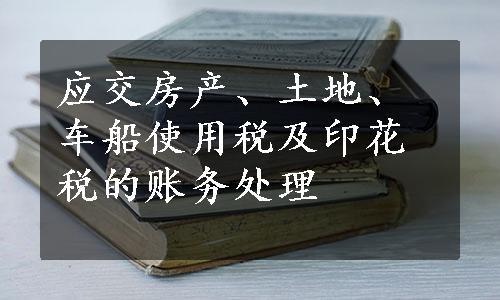 应交房产、土地、车船使用税及印花税的账务处理