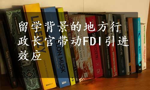 留学背景的地方行政长官带动FDI引进效应