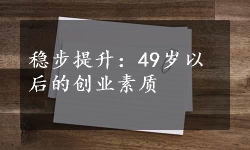 稳步提升：49岁以后的创业素质