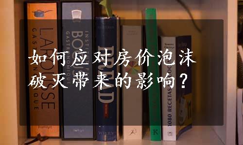 如何应对房价泡沫破灭带来的影响？