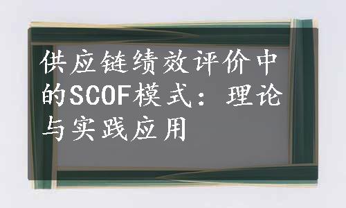 供应链绩效评价中的SCOF模式：理论与实践应用