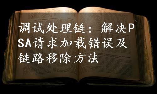 调试处理链：解决PSA请求加载错误及链路移除方法