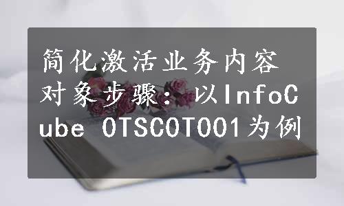 简化激活业务内容对象步骤：以InfoCube 0TSC0T001为例