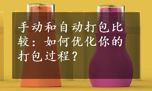 手动和自动打包比较：如何优化你的打包过程？