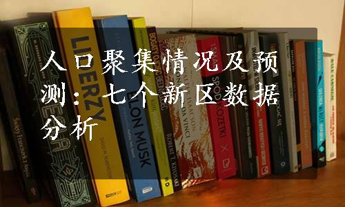 人口聚集情况及预测：七个新区数据分析