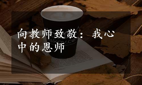 向教师致敬：我心中的恩师