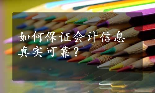 如何保证会计信息真实可靠？