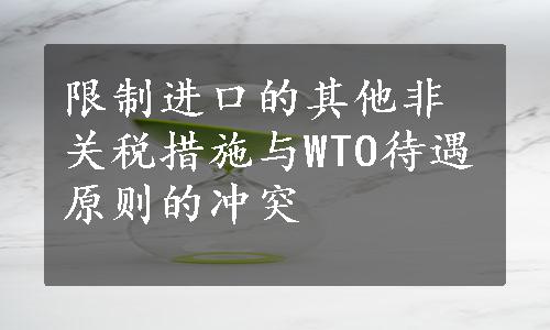 限制进口的其他非关税措施与WTO待遇原则的冲突