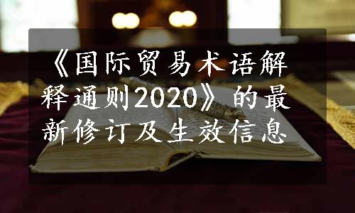 《国际贸易术语解释通则2020》的最新修订及生效信息
