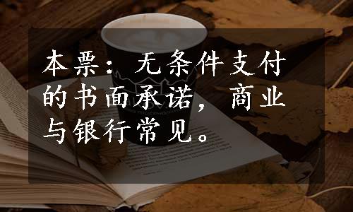 本票：无条件支付的书面承诺，商业与银行常见。