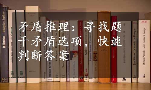 矛盾推理：寻找题干矛盾选项，快速判断答案