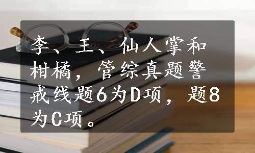 李、王、仙人掌和柑橘，管综真题警戒线题6为D项，题8为C项。