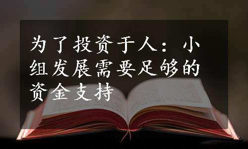 为了投资于人：小组发展需要足够的资金支持