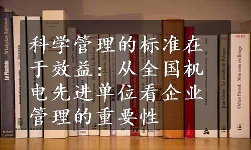 科学管理的标准在于效益：从全国机电先进单位看企业管理的重要性