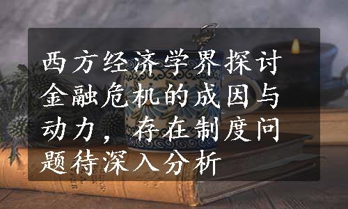 西方经济学界探讨金融危机的成因与动力，存在制度问题待深入分析