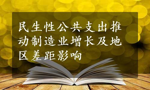 民生性公共支出推动制造业增长及地区差距影响