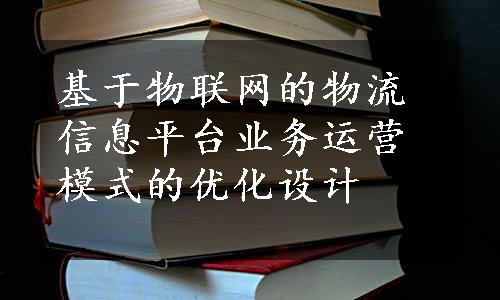 基于物联网的物流信息平台业务运营模式的优化设计