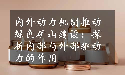 内外动力机制推动绿色矿山建设：探析内部与外部驱动力的作用