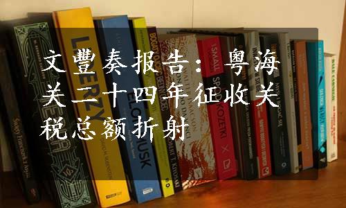 文豐奏报告：粤海关二十四年征收关税总额折射