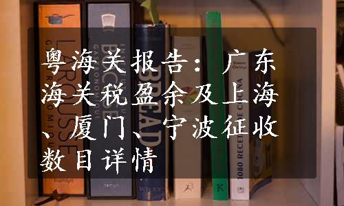 粤海关报告：广东海关税盈余及上海、厦门、宁波征收数目详情