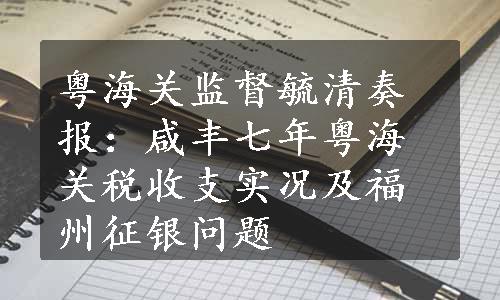 粤海关监督毓清奏报：咸丰七年粤海关税收支实况及福州征银问题