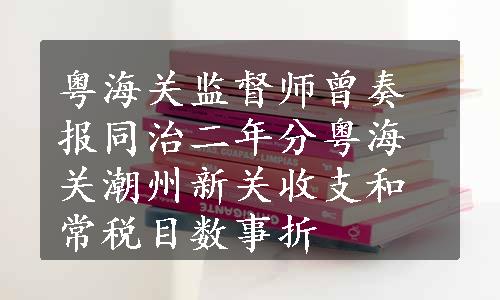 粤海关监督师曾奏报同治二年分粤海关潮州新关收支和常税目数事折