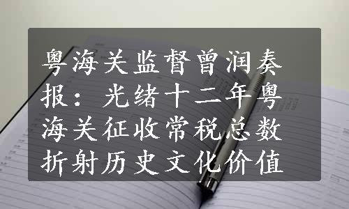 粤海关监督曾润奏报：光绪十二年粤海关征收常税总数折射历史文化价值