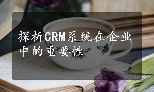 探析CRM系统在企业中的重要性