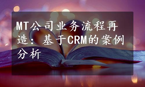 MT公司业务流程再造：基于CRM的案例分析