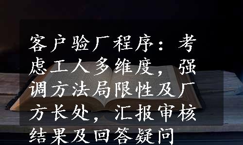 客户验厂程序：考虑工人多维度，强调方法局限性及厂方长处，汇报审核结果及回答疑问