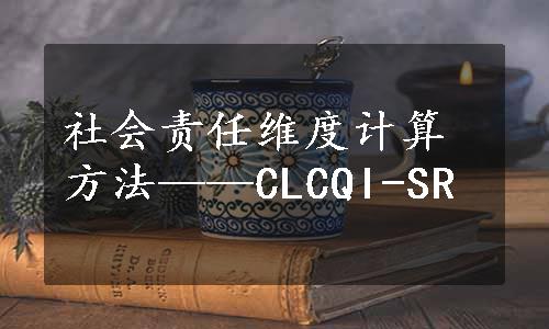 社会责任维度计算方法——CLCQI-SR