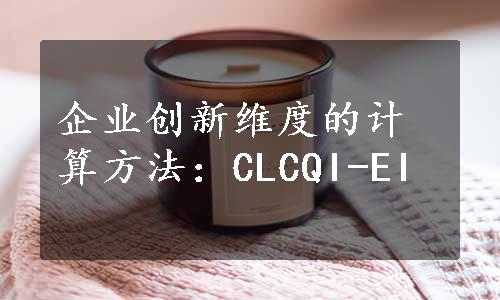 企业创新维度的计算方法：CLCQI-EI