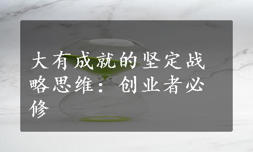 大有成就的坚定战略思维：创业者必修