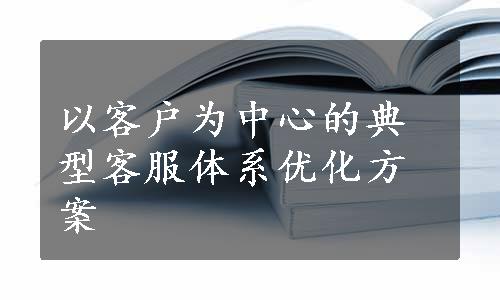 以客户为中心的典型客服体系优化方案