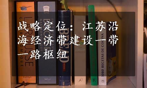 战略定位：江苏沿海经济带建设一带一路枢纽