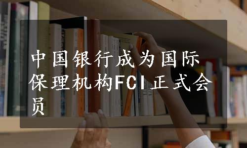 中国银行成为国际保理机构FCI正式会员