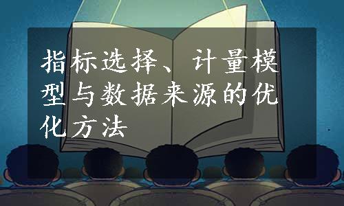 指标选择、计量模型与数据来源的优化方法