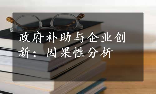 政府补助与企业创新：因果性分析