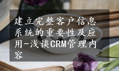 建立完整客户信息系统的重要性及应用-浅谈CRM管理内容